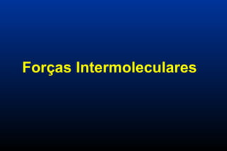 Forças Intermoleculares

 