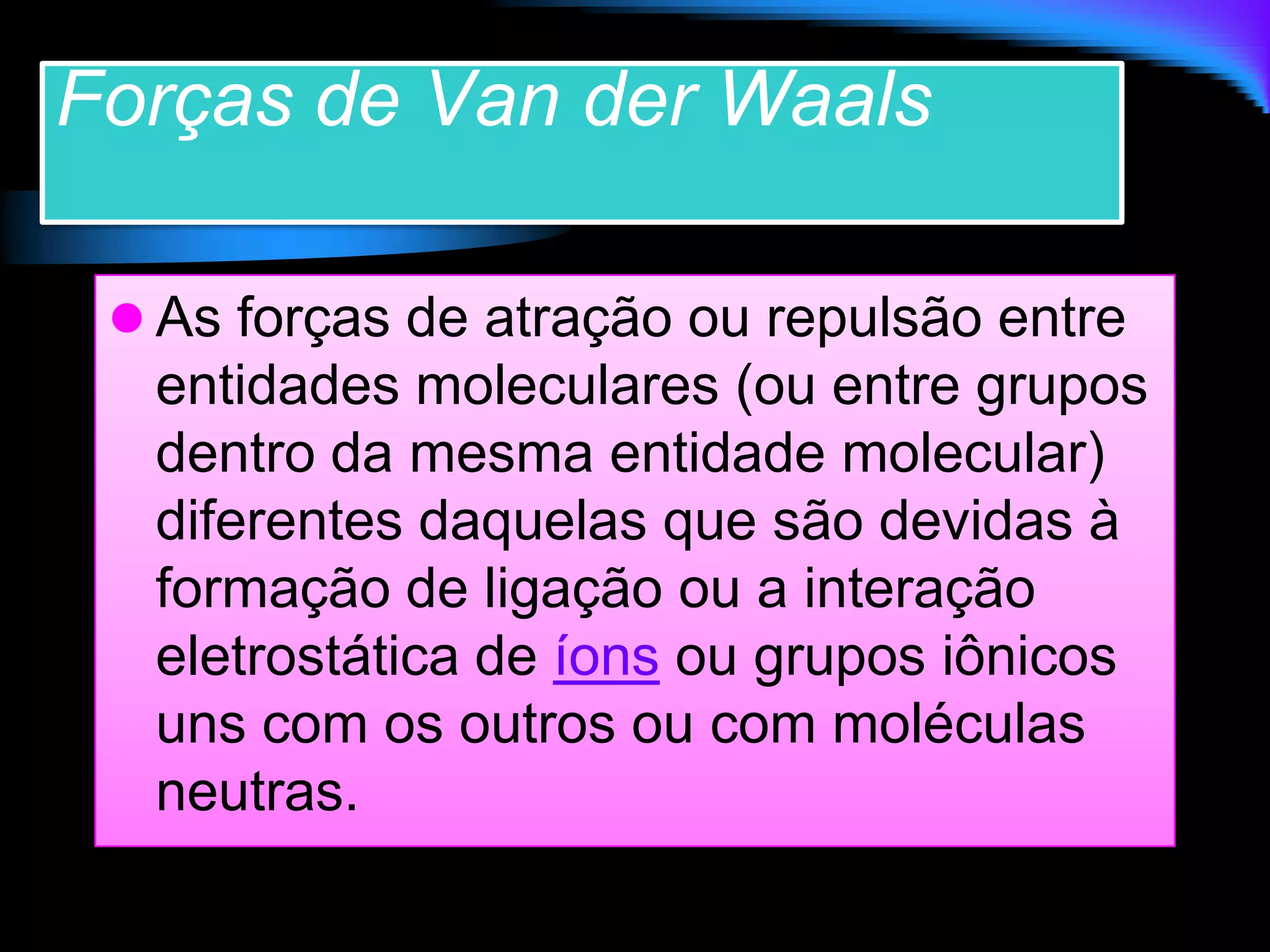 Forcas Forças intermoleculares (van der waals e ligação | PPT
