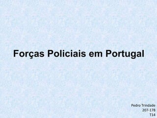Forças Policiais em Portugal




                         Pedro Trindade
                                207-178
                                    T14
 