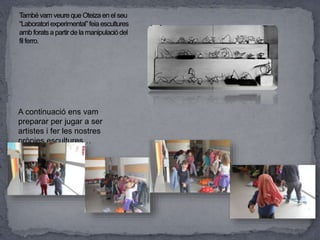 A continuació ens vam
preparar per jugar a ser
artistes i fer les nostres
pròpies escultures…
 