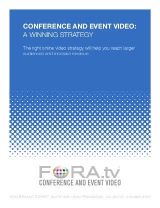 Conference and Event Video:
      A Winning Strategy
      The right online video strategy will help you reach larger
      audiences and increase revenue




1550 Bryant Street, Suite 305 | San Francisco, CA 94103 | 415.868.4310
 