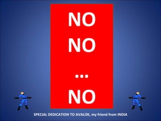 NO NO … NO SPECIAL DEDICATION TO AVALOK, my friend from INDIA 