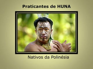 Praticantes de HUNA
Nativos da Polinésia
 
