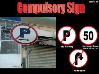 Maximum Speed
Limit 50 km/hr
No U-Turn
No Parking
SLIDE 21
 