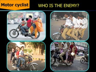 WHO IS THE ENEMY?Motor cyclist
 