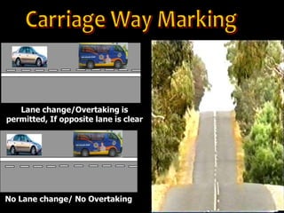 No Lane change/ No Overtaking
Lane change/Overtaking is
permitted, If opposite lane is clear
 