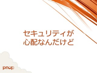 セキュリティが 心配なんだけど  