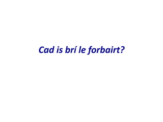 Cad is brí le forbairt?
 