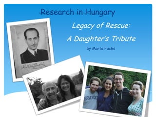 Research in Hungary Legacy of Rescue:   A Daughter’s Tribute by Marta Fuchs 