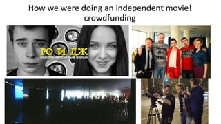 How we were doing an independent movie!
crowdfunding
 