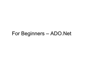 For Beginners – ADO.Net
 
