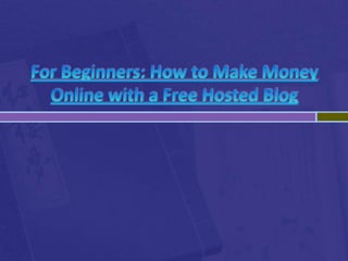 For Beginners: How to Make Money Online with a Free Hosted Blog 