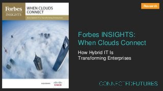 Forbes INSIGHTS:
When Clouds Connect
How Hybrid IT Is
Transforming Enterprises
Research
 