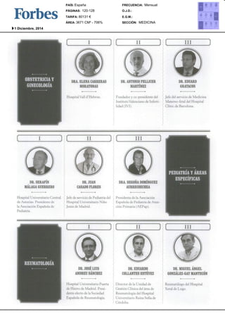 PAÍS: 
España 
PÁGINAS: 
TARIFA: 
120-128 
80131 € 
DRAE. LENAC ARRERAS 
MORATONAS 
Hospital Vail d’Hebron. 
FRECUENCIA: 
O.J.D.: 
E.G.M.: 
Mensual 
DR. ANTONPIOE LLICER 
MART~NEZ 
l’undador,, co presidented el 
Institut~Valenciandoe Infk-rti-lidadI 
IVI} 
I11 
DR. EDUARD 
GRATACOS 
Jefe del servicio de Medicina 
Materno-fctadl e[ He,spiral 
Clinic de Barcelona. 
DR. SERAF~N 
M~LAGGAU ERRERO 
Hospitatl. lniversitario Central 
de Aslulias Presidente de 
la Asociaci6nE spaflolad e 
Pediatria 
DR. JUAN 
CASADFOL ORES 
Jet) de servicio de Pediatria deI 
Hospital Universitario 
Jesfis de Madrid. 
9R.J OSL~U IS 
ANDRS.E~UN CllEZ 
HospitaIl ./nivgrsitario Puer~a 
de Hierro de Madrid 
dente electo de la Sociedad 
Espa~ola de Reumatologia 
DR. EDUARDO 
COLLANTEESST ~VEZ 
1 )ircctoi de la L nidadd e 
( ;es~i¢~~n ~ linicad el~ read e 
Reuma~ologdiae l Hospital 
L’niversltariii RemSa ofiad e 
( ]ordob~l 
DR. MIGUE.~LIG EL 
GONZ~LEZ-GMAAYN TEC~N 
Reuma~6logdoe I Hospital 
XerM de Lugo 
SECCIÓN: 
ÁREA: 
MEDICINA 
3671 CM² - 706% 
1 Diciembre, 2014 
 
