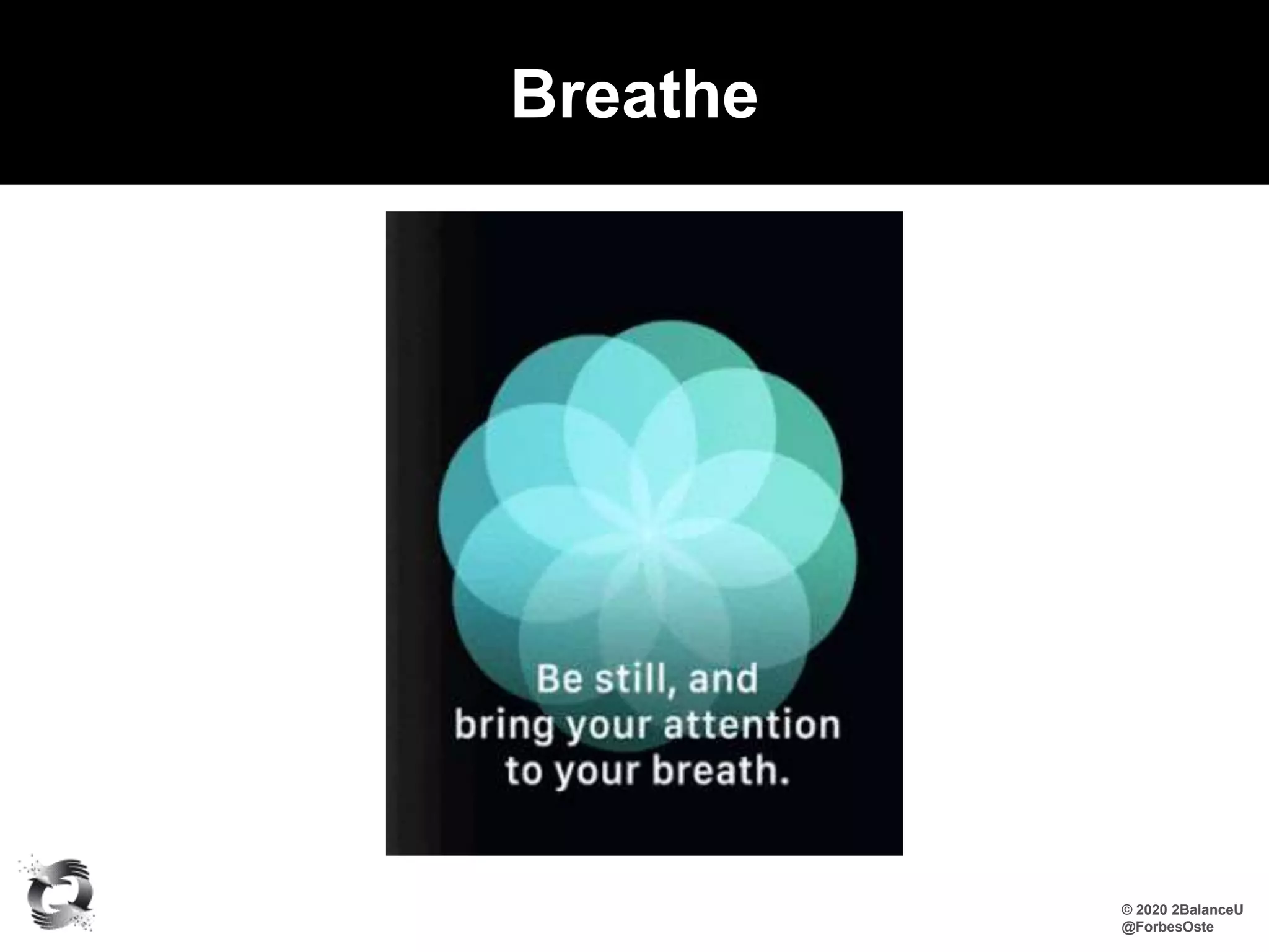 Breathe
© 2020 2BalanceU
@ForbesOste
 