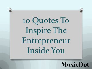 10 Quotes To
Inspire The
Entrepreneur
Inside You

 
