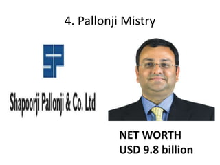 4. Pallonji Mistry




          NET WORTH
          USD 9.8 billion
 