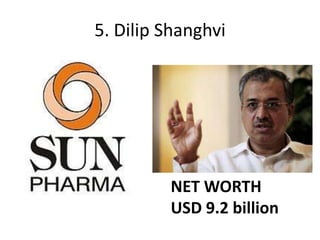 5. Dilip Shanghvi




         NET WORTH
         USD 9.2 billion
 