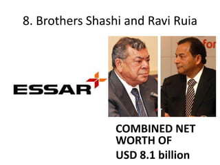 8. Brothers Shashi and Ravi Ruia




                 COMBINED NET
                 WORTH OF
                 USD 8.1 billion
 