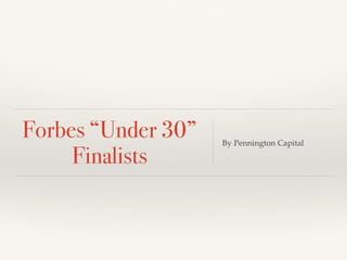 Forbes “Under 30”
Finalists
By Pennington Capital
 