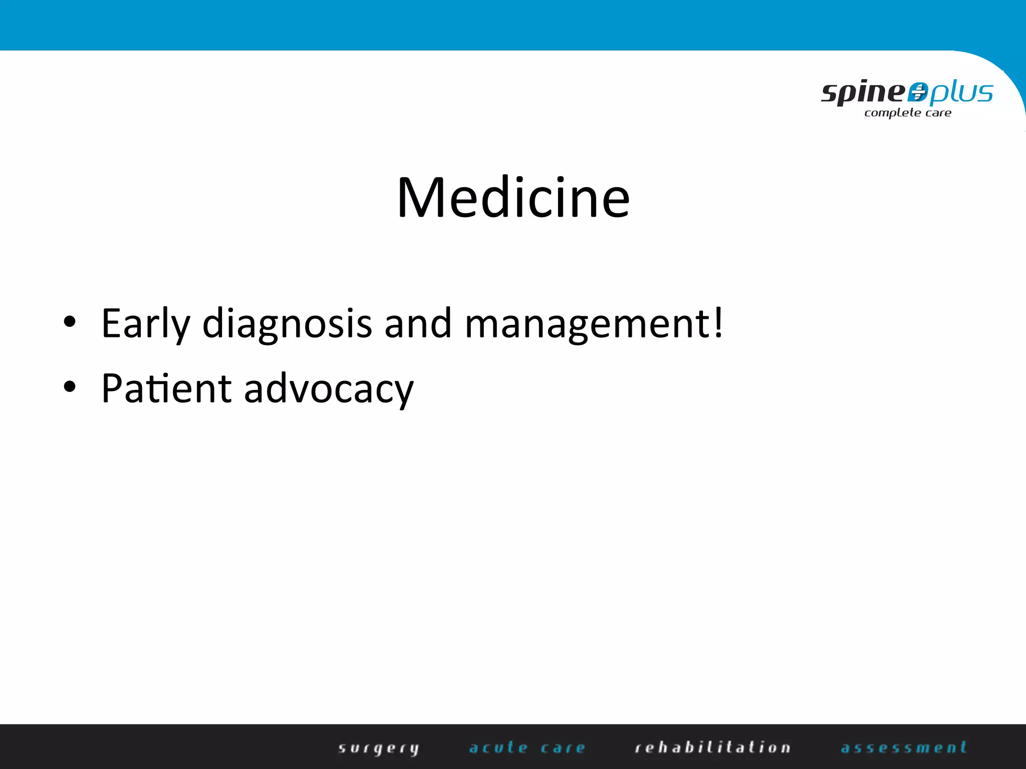 Medicine	
  
•  Early	
  diagnosis	
  and	
  management!	
  
•  Pa+ent	
  advocacy	
  
 