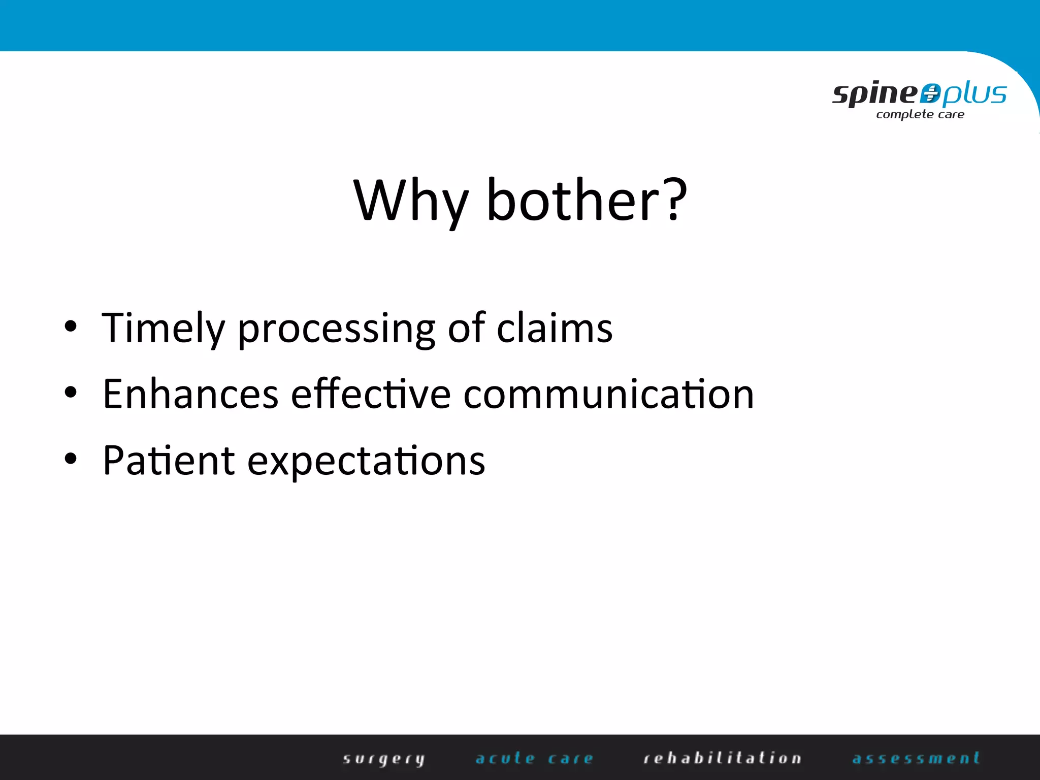 Why	
  bother?	
  
•  Timely	
  processing	
  of	
  claims	
  
•  Enhances	
  eﬀec+ve	
  communica+on	
  
•  Pa+ent	
  expecta+ons	
  
 