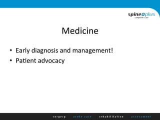 Medicine	
  
•  Early	
  diagnosis	
  and	
  management!	
  
•  Pa+ent	
  advocacy	
  
 