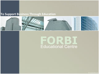 FORBI   Educational Centre     To Support Business Through Education 