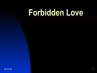 28.05.08 1
Forbidden Love
 