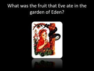 What was the fruit that Eve ate in the
garden of Eden?
 