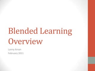 Blended Learning Overview Lanny Arvan February 2011 
