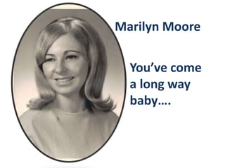 Marilyn Moore You’ve come a long way baby…. 