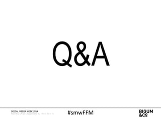 Q&A
#smwFFMSOCIAL MEDIA WEEK 2014
Bigum&Co | Rued Langgaardsvej 8 | +45 71 99 71 71
 