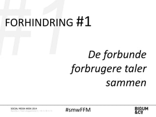 #smwFFMSOCIAL MEDIA WEEK 2014
Bigum&Co | Rued Langgaardsvej 8 | +45 71 99 71 71
FORHINDRING #1
De forbunde
forbrugere taler
sammen
 