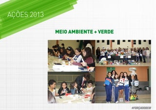 AÇÕES 2013
MEIO AMBIENTE + VERDE
#FORÇADOBEM
 