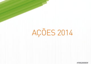 AÇÕES 2014
#FORÇADOBEM
 