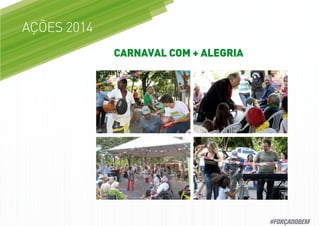 AÇÕES 2014
CARNAVAL COM + ALEGRIA
#FORÇADOBEM
 