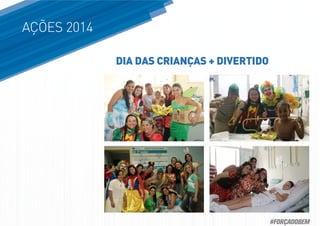 AÇÕES 2014
DIA DAS CRIANÇAS + DIVERTIDO
#FORÇADOBEM
 