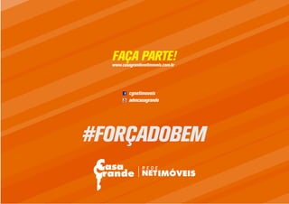 FAÇA PARTE!www.casagrandenetimoveis.com.br
#FORÇADOBEM
cgnetimoveis
admcasagrande
 