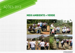 AÇÕES 2013
MEIO AMBIENTE + VERDE
#FORÇADOBEM
 