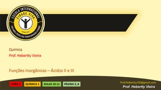 Prof.Hebertty.VD@gmail.com
Prof.Hebertty.VD@gmail.com
Funções Inorgânicas – Ácidos II e III
Química
Prof. Hebertty Vieira
QUÍMICA 1 AULAS 10-11 PÁGINA 5, 8LIVRO 3