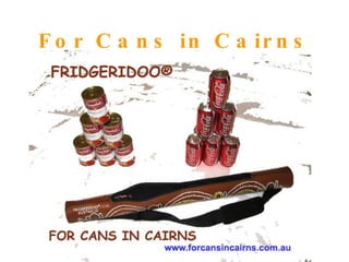 For Cans in Cairns 
