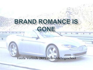 Brand romance is gone Veerle Verlinde 2RP2 Arteveldehogeschool 