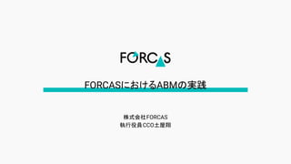 FORCASにおけるABMの実践
株式会社FORCAS
執行役員CCO土屋翔
 