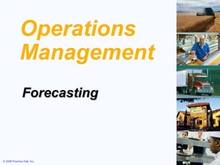 © 2008 Prentice Hall, Inc. 4 – 1
Operations
Management
ForecastingForecasting
 