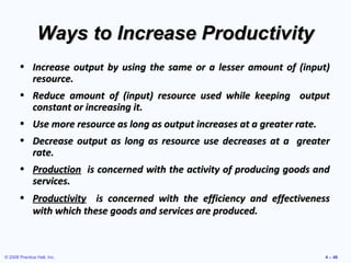 © 2008 Prentice Hall, Inc. 4 – 46
Ways to Increase ProductivityWays to Increase Productivity
• Increase output by using th...