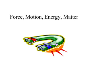 Force, Motion, Energy, Matter 