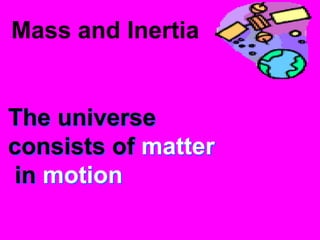 Mass and Inertia


The universe
consists of matter
in motion
 