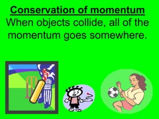 Conservation of momentum
When objects collide, all of the
momentum goes somewhere.
 