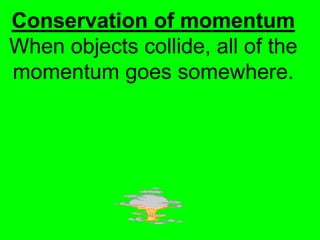 Conservation of momentum
When objects collide, all of the
momentum goes somewhere.
 